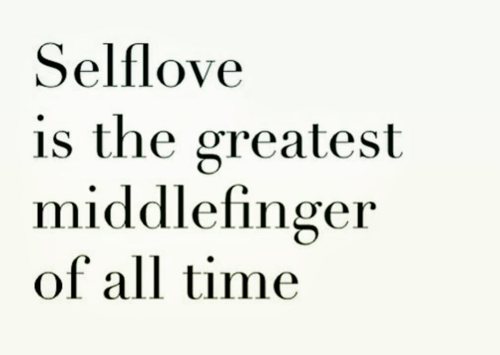 Selflove is the greatest middlefinger of all time